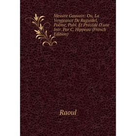 Книга Messire Gauvain: Ou, La Vengeance De Raguidel, Poème, Publ Et Précédé D'une Intr Par C Hippeau
Книга Messire Gauvain: Ou, La Vengeance De Raguidel, Poème, Publ Et Précédé D'une Intr Par C Hippeau