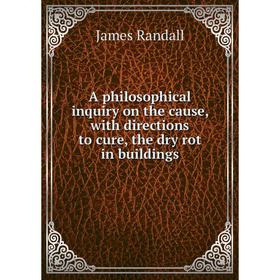 Книга A philosophical inquiry on the cause, with directions to cure, the dry rot in buildings
Книга A philosophical inquiry on the cause, with directions to cure, the dry rot in buildings