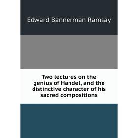 Книга Two lectures on the genius of Handel, and the distinctive character of his sacred compositions
Книга Two lectures on the genius of Handel, and the distinctive character of his sacred compositions