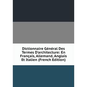 Книга Dictionnaire Général Des Termes D'architecture: En Français, Allemand, Anglais Et Italien (French Edition)
Книга Dictionnaire Général Des Termes D'architecture: En Français, Allemand, Anglais Et Italien (French Edition)