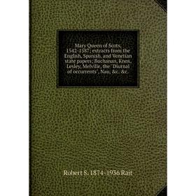 Книга Mary Queen of Scots, 1542-1587; extracts from the English, Spanish, and Venetian state papers; Buchanan, Knox, Lesley, Melville, the Diurnal of
Книга Mary Queen of Scots, 1542-1587; extracts from the English, Spanish, and Venetian state papers; Buchanan, Knox, Lesley, Melville, the Diurnal of
