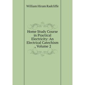Книга Home Study Course in Practical Electricity: An Electrical Catechism., Volume 2
Книга Home Study Course in Practical Electricity: An Electrical Catechism., Volume 2