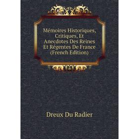 Книга Mémoires Historiques, Critiques, Et Anecdotes Des Reines Et Régentes De France
Книга Mémoires Historiques, Critiques, Et Anecdotes Des Reines Et Régentes De France