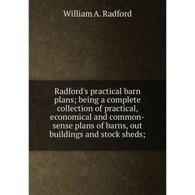 Книга Radford's practical barn plans; being a complete collection of practical, economical and common-sense plans of barns, out buildings and stock sh
Книга Radford's practical barn plans; being a complete collection of practical, economical and common-sense plans of barns, out buildings and stock sh
