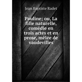Книга Pauline; ou, La fille naturelle, comédie en trois actes et en prose, mêlée de vaudevilles
Книга Pauline; ou, La fille naturelle, comédie en trois actes et en prose, mêlée de vaudevilles