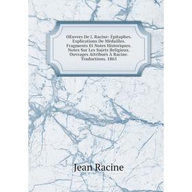 Книга Oeuvres De J Racine: Épitaphes Explications De Médailles Fragments Et Notes Historiques Notes Sur Les Sujets Religieux ouvrage s Attribués À Rac
Книга Oeuvres De J Racine: Épitaphes Explications De Médailles Fragments Et Notes Historiques Notes Sur Les Sujets Religieux ouvrage s Attribués À Rac