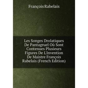 Книга Les Songes Drolatiques De Pantagruel Où Sont Contenues Plusieurs Figures De L'Invention De Maistre François Rabelais
Книга Les Songes Drolatiques De Pantagruel Où Sont Contenues Plusieurs Figures De L'Invention De Maistre François Rabelais