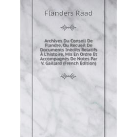 Книга Archives Du Conseil De Flandre, Ou Recueil De Documents Inèdits Relatifs À L'histoire, Mis En Ordre Et Accompagnés De Notes Par V. Gaillard (Fre
Книга Archives Du Conseil De Flandre, Ou Recueil De Documents Inèdits Relatifs À L'histoire, Mis En Ordre Et Accompagnés De Notes Par V. Gaillard (Fre