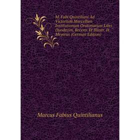 Книга M Fabi Quintiliani Ad Victorium Marcellum Institutionum Oratoriarum Libri Duodecim, Recens Et Illustr H Meyerus
Книга M Fabi Quintiliani Ad Victorium Marcellum Institutionum Oratoriarum Libri Duodecim, Recens Et Illustr H Meyerus