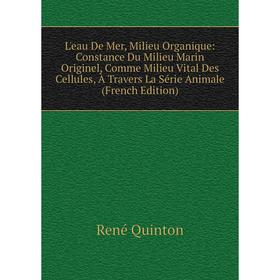 Книга L'eau De Mer, Milieu Organique: Constance Du Milieu Marin Originel, Comme Milieu Vital Des Cellules, À Travers La Série Animale
Книга L'eau De Mer, Milieu Organique: Constance Du Milieu Marin Originel, Comme Milieu Vital Des Cellules, À Travers La Série Animale