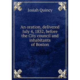 Книга An oration, delivered July 4, 1832, before the City council and inhabitants of Boston
Книга An oration, delivered July 4, 1832, before the City council and inhabitants of Boston