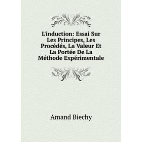 Книга L'induction: Essai Sur Les Principes, Les Procédés, La Valeur Et La Portée De La Méthode Expérimentale
Книга L'induction: Essai Sur Les Principes, Les Procédés, La Valeur Et La Portée De La Méthode Expérimentale