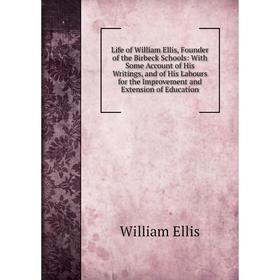 Книга Life of William Ellis, Founder of the Birbeck Schools: With Some Account of His Writings, and of His Labours for the Improvement and Extension o
Книга Life of William Ellis, Founder of the Birbeck Schools: With Some Account of His Writings, and of His Labours for the Improvement and Extension o