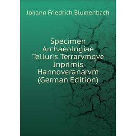 Книга Specimen Archaeologiae Telluris Terrarvmqve Inprimis Hannoveranarvm (German Edition)
Книга Specimen Archaeologiae Telluris Terrarvmqve Inprimis Hannoveranarvm (German Edition)