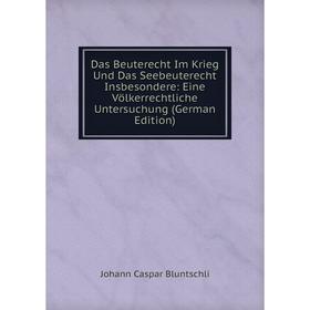 Книга Das Beuterecht Im Krieg Und Das Seebeuterecht Insbesondere: Eine Völkerrechtliche Untersuchung (German Edition)
Книга Das Beuterecht Im Krieg Und Das Seebeuterecht Insbesondere: Eine Völkerrechtliche Untersuchung (German Edition)