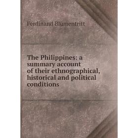 Книга The Philippines: a summary account of their ethnographical, historical and political conditions
Книга The Philippines: a summary account of their ethnographical, historical and political conditions