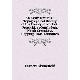 Книга An Essay Towards a Topographical History of the County of Norfolk: Freebridge (Concluded). North Greenhow. Happing. Holt. Launditch
Книга An Essay Towards a Topographical History of the County of Norfolk: Freebridge (Concluded). North Greenhow. Happing. Holt. Launditch
