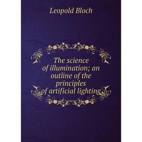 Книга The science of illumination; an outline of the principles of artificial lighting
Книга The science of illumination; an outline of the principles of artificial lighting