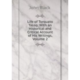 Книга Life of Torquato Tasso: With an Historical and Critical Account of His Writings, Volume 2
Книга Life of Torquato Tasso: With an Historical and Critical Account of His Writings, Volume 2