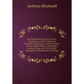 Книга An Introduction to the Classics; Containing, a Short Discourse On Their Excellencies; and Directions How to Study Them to Advantage
Книга An Introduction to the Classics; Containing, a Short Discourse On Their Excellencies; and Directions How to Study Them to Advantage