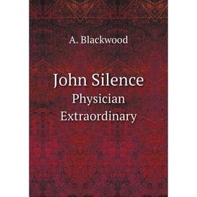 Книга John SilencePhysician Extraordinary 
Книга John SilencePhysician Extraordinary