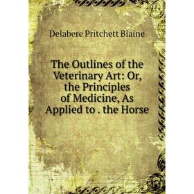 Книга The Outlines of the Veterinary Art: Or, the Principles of Medicine, As Applied to. the Horse
Книга The Outlines of the Veterinary Art: Or, the Principles of Medicine, As Applied to. the Horse