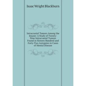 Книга Intracranial Tumors Among the Insane: A Study of Twenty-Nine Intracranial Tumors Found in Sixteen Hundred and Forty-Two Autopsies in Cases of Me
Книга Intracranial Tumors Among the Insane: A Study of Twenty-Nine Intracranial Tumors Found in Sixteen Hundred and Forty-Two Autopsies in Cases of Me