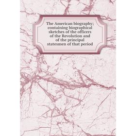 Книга The American biography; containing biographical sketches of the officers of the Revolution and of the principal statesmen of that period
Книга The American biography; containing biographical sketches of the officers of the Revolution and of the principal statesmen of that period