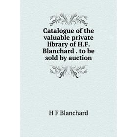 Книга Catalogue of the valuable private library of H.F. Blanchard. to be sold by auction
Книга Catalogue of the valuable private library of H.F. Blanchard. to be sold by auction