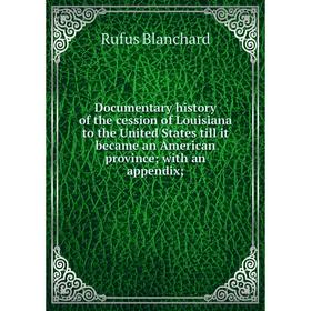 Книга Documentary history of the cession of Louisiana to the United States till it became an American province; with an appendix
Книга Documentary history of the cession of Louisiana to the United States till it became an American province; with an appendix