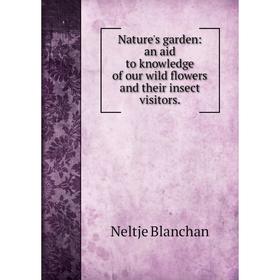 Книга Nature 's garden: an aid to knowledge of our wild flowers and their insect visitors
Книга Nature 's garden: an aid to knowledge of our wild flowers and their insect visitors