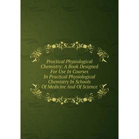 Книга Practical Physiological Chemistry: A Book Designed For Use In Courses In Practical Physiological Chemistry In Schools Of Medicine And Of Science
Книга Practical Physiological Chemistry: A Book Designed For Use In Courses In Practical Physiological Chemistry In Schools Of Medicine And Of Science
