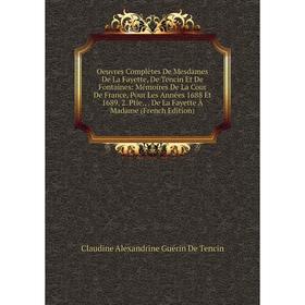 Книга Oeuvres complètes De Mesdames De La Fayette, De Tencin Et De Fontaines: Mémoires De La Cour de France, Pour Les Années 1688 Et 1689, 2 Ptie, De
Книга Oeuvres complètes De Mesdames De La Fayette, De Tencin Et De Fontaines: Mémoires De La Cour de France, Pour Les Années 1688 Et 1689, 2 Ptie, De