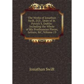 Книга The Works of Jonathan Swift, D.D., Dean of St. Patrick'S, Dublin: Including the Whole of His Posthumous Pieces, Letters, C, Volume 13
Книга The Works of Jonathan Swift, D.D., Dean of St. Patrick'S, Dublin: Including the Whole of His Posthumous Pieces, Letters, C, Volume 13