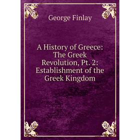 Книга A History of Greece: The Greek Revolution, Pt. 2: Establishment of the Greek Kingdom
Книга A History of Greece: The Greek Revolution, Pt. 2: Establishment of the Greek Kingdom