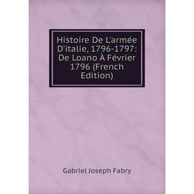 Книга Histoire De L'armée D'italie, 1796-1797: De Loano À Février 1796 (French Edition)
Книга Histoire De L'armée D'italie, 1796-1797: De Loano À Février 1796 (French Edition)
