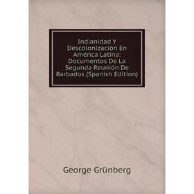 Книга Indianidad Y Descolonización En América Latina: Documentos De La Segunda Reunión De Barbados (Spanish Edition)
Книга Indianidad Y Descolonización En América Latina: Documentos De La Segunda Reunión De Barbados (Spanish Edition)