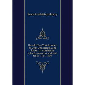 Книга The old New York frontier; its wars with Indians and Tories; its missionary schools, pioneers and land titles, 1614-1800
Книга The old New York frontier; its wars with Indians and Tories; its missionary schools, pioneers and land titles, 1614-1800