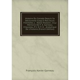 Книга Histoire Du Canada Depuis Sa Découverte Jusqu'à Nos Jours: Fréchette, L. Notre Histoire; À La Mémoire De F. X. Garneau. Chauveau, P. J. O. F.-X.
Книга Histoire Du Canada Depuis Sa Découverte Jusqu'à Nos Jours: Fréchette, L. Notre Histoire; À La Mémoire De F. X. Garneau. Chauveau, P. J. O. F.-X.