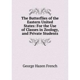 Книга The Butterflies of the Eastern United States: For the Use of Classes in Zoology, and Private Students
Книга The Butterflies of the Eastern United States: For the Use of Classes in Zoology, and Private Students