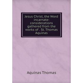 Книга Jesus Christ, the Word incarnate: considerations gathered from the works of. St. Thomas Aquinas
Книга Jesus Christ, the Word incarnate: considerations gathered from the works of. St. Thomas Aquinas