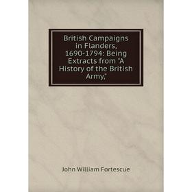 Книга British Campaigns in Flanders, 1690-1794: Being Extracts from A History of the British Army
Книга British Campaigns in Flanders, 1690-1794: Being Extracts from A History of the British Army