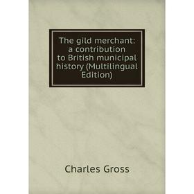 Книга The gild merchant: a contribution to British municipal history (Multilingual Edition)
Книга The gild merchant: a contribution to British municipal history (Multilingual Edition)