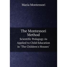 Книга The Montessori Method. Scientific Pedagogy As Applied to Child Education in The Children's Houses
Книга The Montessori Method. Scientific Pedagogy As Applied to Child Education in The Children's Houses