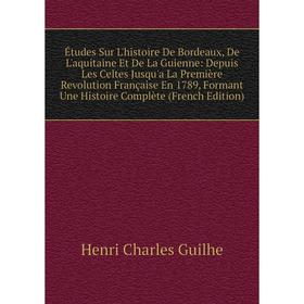 Книга Études Sur L'histoire De Bordeaux, De L'aquitaine Et De La Guienne: Depuis Les Celtes Jusqu'a La Première Revolution Française En 1789, Formant
Книга Études Sur L'histoire De Bordeaux, De L'aquitaine Et De La Guienne: Depuis Les Celtes Jusqu'a La Première Revolution Française En 1789, Formant