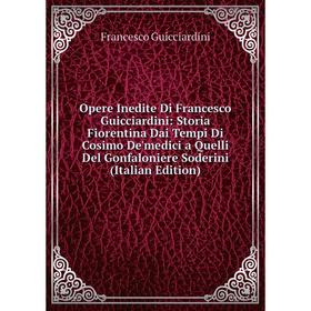 Книга Opere Inedite Di Francesco Guicciardini: Storia Fiorentina Dai Tempi Di Cosimo De'medici a Quelli Del Gonfaloniere Soderini
Книга Opere Inedite Di Francesco Guicciardini: Storia Fiorentina Dai Tempi Di Cosimo De'medici a Quelli Del Gonfaloniere Soderini