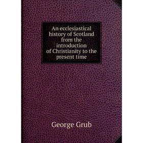 Книга An ecclesiastical history of Scotland from the introduction of Christianity to the present time
Книга An ecclesiastical history of Scotland from the introduction of Christianity to the present time