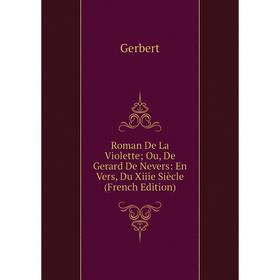 Книга Roman De La Violette; Ou, De Gerard De Nevers: En Vers, Du Xiiie Siècle (French Edition)
Книга Roman De La Violette; Ou, De Gerard De Nevers: En Vers, Du Xiiie Siècle (French Edition)