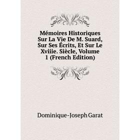 Книга Mémoires Historiques Sur La Vie De M Suard, Sur Ses Écrits, Et Sur Le Xviiie Siècle, Volume 1
Книга Mémoires Historiques Sur La Vie De M Suard, Sur Ses Écrits, Et Sur Le Xviiie Siècle, Volume 1