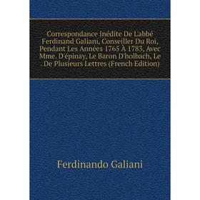 Книга Correspondance Inédite De L'abbé Ferdinand Galiani, Conseiller Du Roi, Pendant Les Années 1765 À 1783, Avec Mme. D'épinay, Le Baron D'holbach, L
Книга Correspondance Inédite De L'abbé Ferdinand Galiani, Conseiller Du Roi, Pendant Les Années 1765 À 1783, Avec Mme. D'épinay, Le Baron D'holbach, L